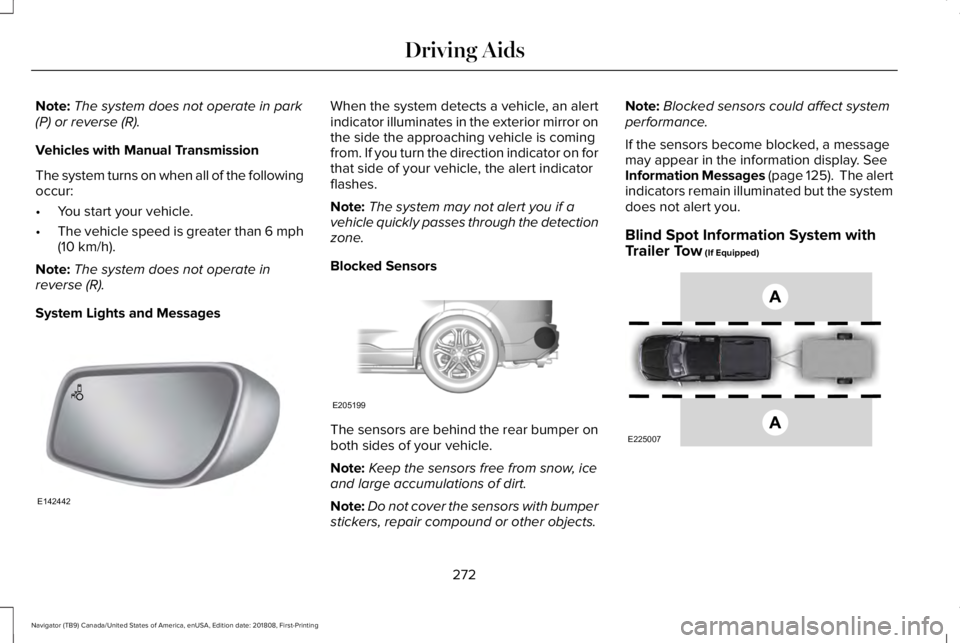 LINCOLN NAVIGATOR 2019 Owners Manual Note:The system does not operate in park(P) or reverse (R).
Vehicles with Manual Transmission
The system turns on when all of the followingoccur:
•You start your vehicle.
•The vehicle speed is gre LINCOLN NAVIGATOR 2019 Owners Manual Note:The system does not operate in park(P) or reverse (R).
Vehicles with Manual Transmission
The system turns on when all of the followingoccur:
•You start your vehicle.
•The vehicle speed is gre