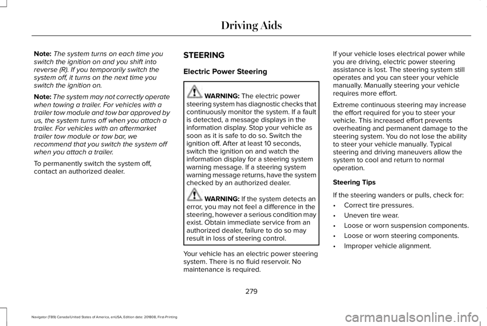 LINCOLN NAVIGATOR 2019 Owners Manual Note:The system turns on each time youswitch the ignition on and you shift intoreverse (R). If you temporarily switch thesystem off, it turns on the next time youswitch the ignition on.
Note:The syste LINCOLN NAVIGATOR 2019 Owners Manual Note:The system turns on each time youswitch the ignition on and you shift intoreverse (R). If you temporarily switch thesystem off, it turns on the next time youswitch the ignition on.
Note:The syste