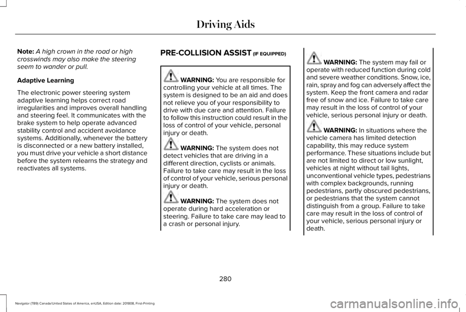 LINCOLN NAVIGATOR 2019 Owners Manual Note:A high crown in the road or highcrosswinds may also make the steeringseem to wander or pull.
Adaptive Learning
The electronic power steering systemadaptive learning helps correct roadirregulariti LINCOLN NAVIGATOR 2019 Owners Manual Note:A high crown in the road or highcrosswinds may also make the steeringseem to wander or pull.
Adaptive Learning
The electronic power steering systemadaptive learning helps correct roadirregulariti