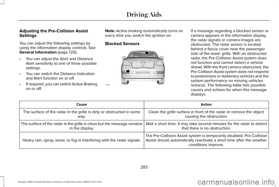 LINCOLN NAVIGATOR 2019 Owners Manual Adjusting the Pre-Collision AssistSettings
You can adjust the following settings byusing the information display controls. SeeGeneral Information (page 120).
•You can adjust the Alert and DistanceAl LINCOLN NAVIGATOR 2019 Owners Manual Adjusting the Pre-Collision AssistSettings
You can adjust the following settings byusing the information display controls. SeeGeneral Information (page 120).
•You can adjust the Alert and DistanceAl