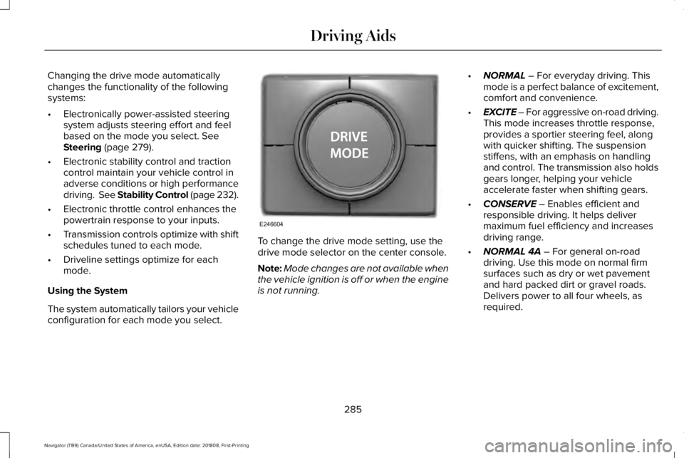 LINCOLN NAVIGATOR 2019 Owners Manual Changing the drive mode automaticallychanges the functionality of the followingsystems:
•Electronically power-assisted steeringsystem adjusts steering effort and feelbased on the mode you select. Se LINCOLN NAVIGATOR 2019 Owners Manual Changing the drive mode automaticallychanges the functionality of the followingsystems:
•Electronically power-assisted steeringsystem adjusts steering effort and feelbased on the mode you select. Se