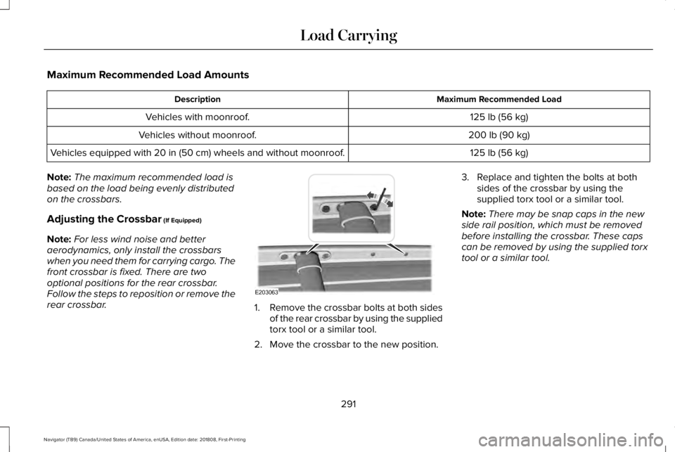 LINCOLN NAVIGATOR 2019 Owners Manual Maximum Recommended Load Amounts
Maximum Recommended LoadDescription
125 lb (56 kg)Vehicles with moonroof.
200 lb (90 kg)Vehicles without moonroof.
125 lb (56 kg)Vehicles equipped with 20 in (50 cm) w LINCOLN NAVIGATOR 2019 Owners Manual Maximum Recommended Load Amounts
Maximum Recommended LoadDescription
125 lb (56 kg)Vehicles with moonroof.
200 lb (90 kg)Vehicles without moonroof.
125 lb (56 kg)Vehicles equipped with 20 in (50 cm) w