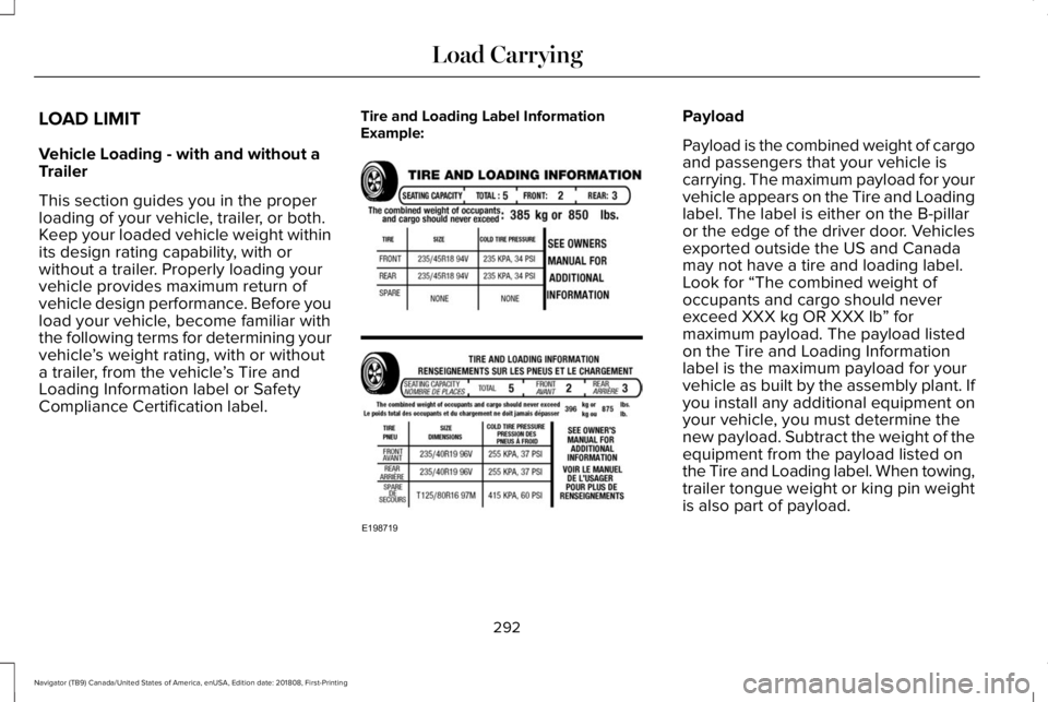 LINCOLN NAVIGATOR 2019 Owners Manual LOAD LIMIT
Vehicle Loading - with and without aTrailer
This section guides you in the properloading of your vehicle, trailer, or both.Keep your loaded vehicle weight withinits design rating capability LINCOLN NAVIGATOR 2019 Owners Manual LOAD LIMIT
Vehicle Loading - with and without aTrailer
This section guides you in the properloading of your vehicle, trailer, or both.Keep your loaded vehicle weight withinits design rating capability