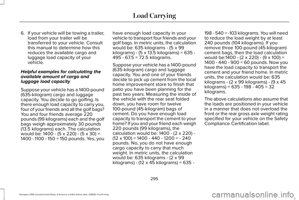 LINCOLN NAVIGATOR 2019 Owners Manual 6.If your vehicle will be towing a trailer,load from your trailer will betransferred to your vehicle. Consultthis manual to determine how thisreduces the available cargo andluggage load capacity of yo LINCOLN NAVIGATOR 2019 Owners Manual 6.If your vehicle will be towing a trailer,load from your trailer will betransferred to your vehicle. Consultthis manual to determine how thisreduces the available cargo andluggage load capacity of yo