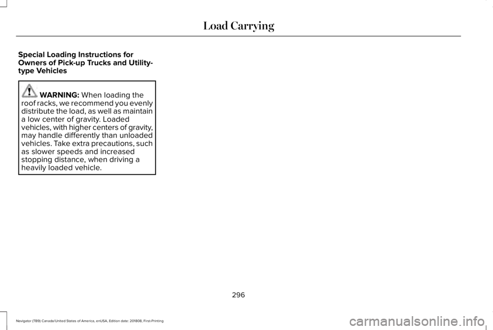 LINCOLN NAVIGATOR 2019 Owners Manual Special Loading Instructions forOwners of Pick-up Trucks and Utility-type Vehicles
WARNING: When loading theroof racks, we recommend you evenlydistribute the load, as well as maintaina low center of g LINCOLN NAVIGATOR 2019 Owners Manual Special Loading Instructions forOwners of Pick-up Trucks and Utility-type Vehicles
WARNING: When loading theroof racks, we recommend you evenlydistribute the load, as well as maintaina low center of g