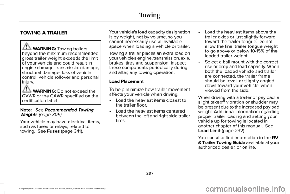LINCOLN NAVIGATOR 2019 Owners Manual TOWING A TRAILER
WARNING: Towing trailersbeyond the maximum recommendedgross trailer weight exceeds the limitof your vehicle and could result inengine damage, transmission damage,structural damage, lo LINCOLN NAVIGATOR 2019 Owners Manual TOWING A TRAILER
WARNING: Towing trailersbeyond the maximum recommendedgross trailer weight exceeds the limitof your vehicle and could result inengine damage, transmission damage,structural damage, lo