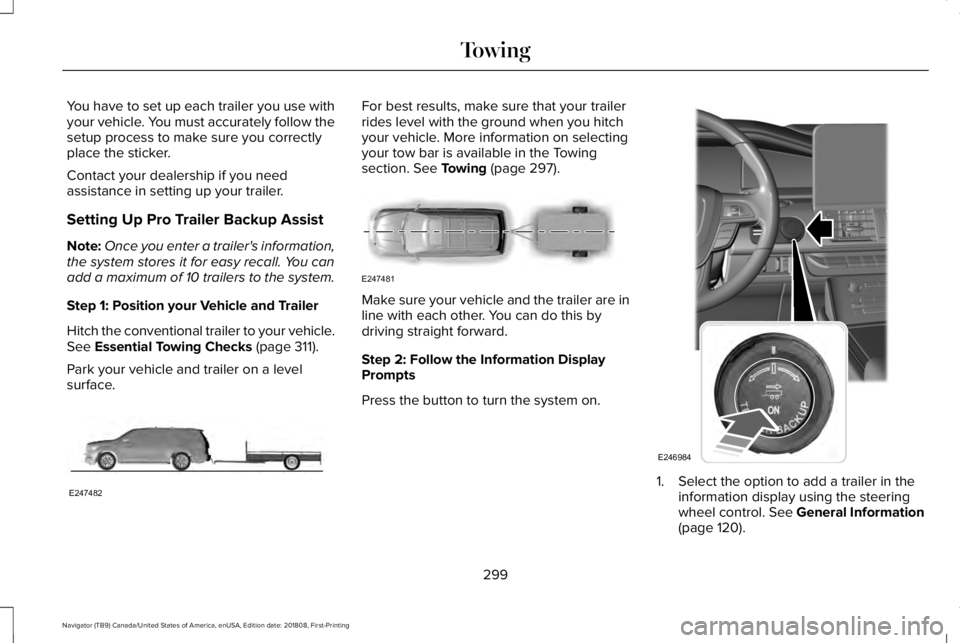 LINCOLN NAVIGATOR 2019 Owners Manual You have to set up each trailer you use withyour vehicle. You must accurately follow thesetup process to make sure you correctlyplace the sticker.
Contact your dealership if you needassistance in sett LINCOLN NAVIGATOR 2019 Owners Manual You have to set up each trailer you use withyour vehicle. You must accurately follow thesetup process to make sure you correctlyplace the sticker.
Contact your dealership if you needassistance in sett