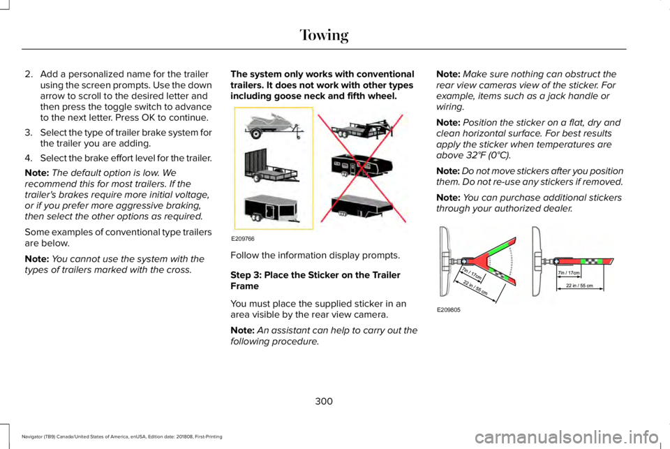 LINCOLN NAVIGATOR 2019 Owners Manual 2. Add a personalized name for the trailerusing the screen prompts. Use the downarrow to scroll to the desired letter andthen press the toggle switch to advanceto the next letter. Press OK to continue LINCOLN NAVIGATOR 2019 Owners Manual 2. Add a personalized name for the trailerusing the screen prompts. Use the downarrow to scroll to the desired letter andthen press the toggle switch to advanceto the next letter. Press OK to continue