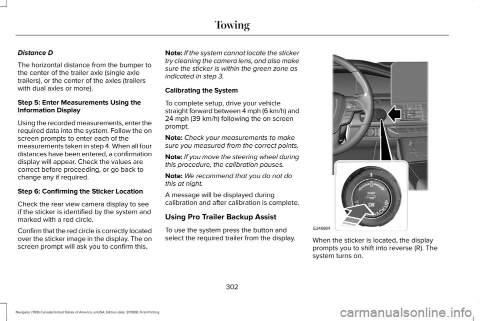 LINCOLN NAVIGATOR 2019 Owners Manual Distance D
The horizontal distance from the bumper tothe center of the trailer axle (single axletrailers), or the center of the axles (trailerswith dual axles or more).
Step 5: Enter Measurements Usin LINCOLN NAVIGATOR 2019 Owners Manual Distance D
The horizontal distance from the bumper tothe center of the trailer axle (single axletrailers), or the center of the axles (trailerswith dual axles or more).
Step 5: Enter Measurements Usin
