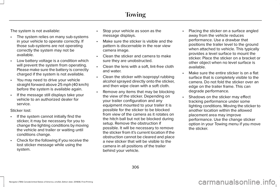 LINCOLN NAVIGATOR 2019 Owners Manual The system is not available:
•The system relies on many sub-systemsin your vehicle to operate correctly. Ifthose sub-systems are not operatingcorrectly the system may not beavailable.
•Low battery LINCOLN NAVIGATOR 2019 Owners Manual The system is not available:
•The system relies on many sub-systemsin your vehicle to operate correctly. Ifthose sub-systems are not operatingcorrectly the system may not beavailable.
•Low battery