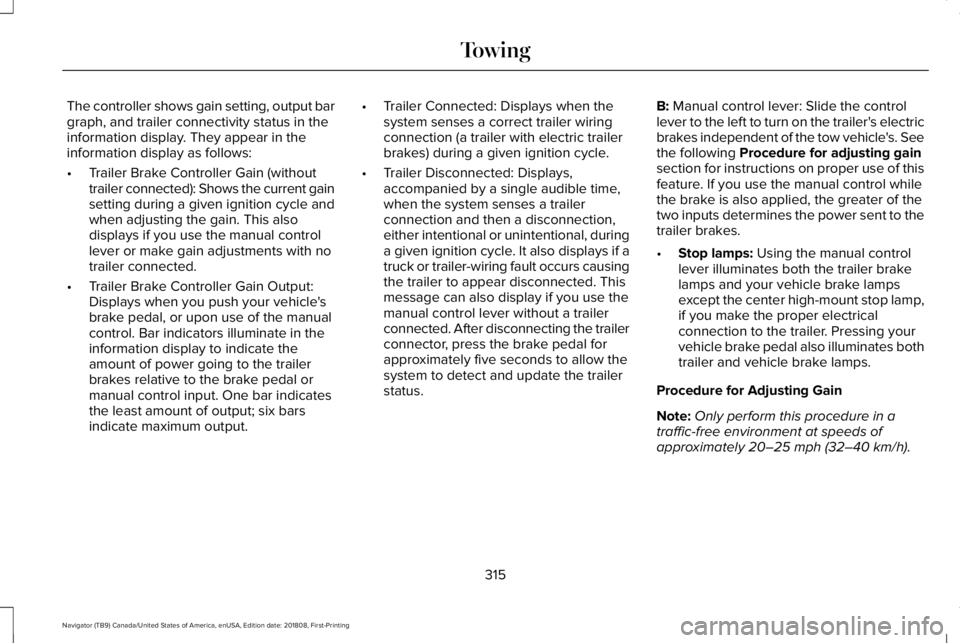 LINCOLN NAVIGATOR 2019 Owners Manual The controller shows gain setting, output bargraph, and trailer connectivity status in theinformation display. They appear in theinformation display as follows:
•Trailer Brake Controller Gain (witho LINCOLN NAVIGATOR 2019 Owners Manual The controller shows gain setting, output bargraph, and trailer connectivity status in theinformation display. They appear in theinformation display as follows:
•Trailer Brake Controller Gain (witho