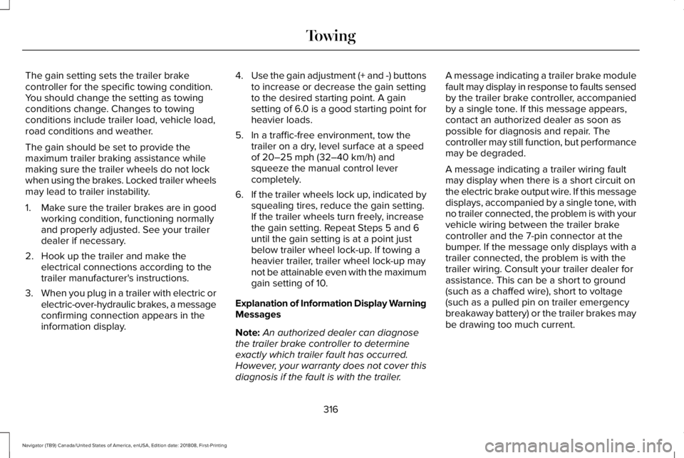 LINCOLN NAVIGATOR 2019 Owners Manual The gain setting sets the trailer brakecontroller for the specific towing condition.You should change the setting as towingconditions change. Changes to towingconditions include trailer load, vehicle LINCOLN NAVIGATOR 2019 Owners Manual The gain setting sets the trailer brakecontroller for the specific towing condition.You should change the setting as towingconditions change. Changes to towingconditions include trailer load, vehicle
