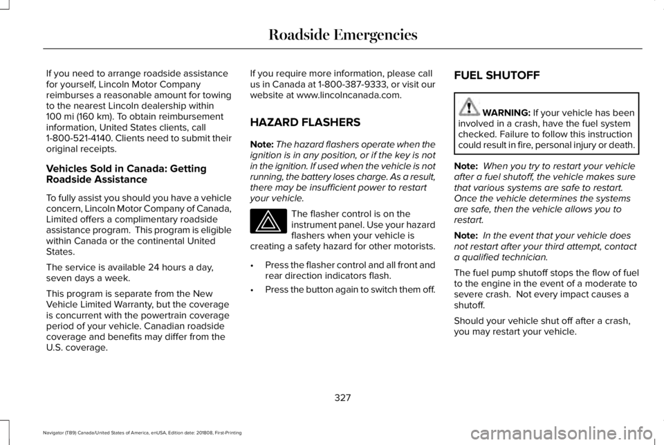 LINCOLN NAVIGATOR 2019  Owners Manual If you need to arrange roadside assistancefor yourself, Lincoln Motor Companyreimburses a reasonable amount for towingto the nearest Lincoln dealership within100 mi (160 km). To obtain reimbursementin