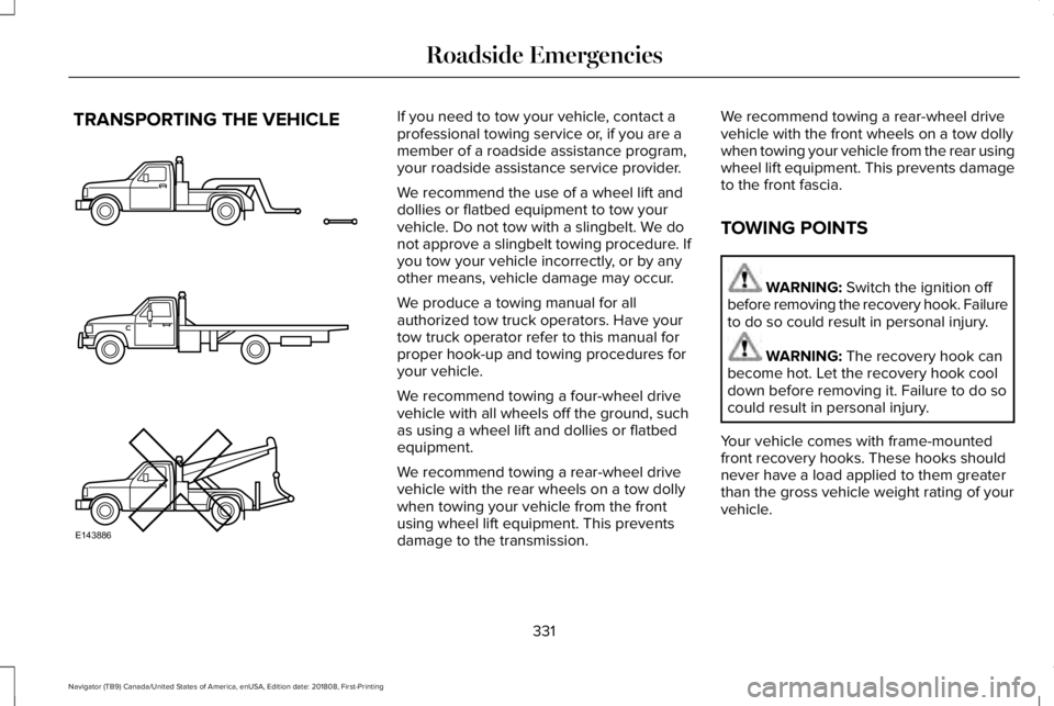 LINCOLN NAVIGATOR 2019 Owners Manual TRANSPORTING THE VEHICLEIf you need to tow your vehicle, contact aprofessional towing service or, if you are amember of a roadside assistance program,your roadside assistance service provider.
We reco LINCOLN NAVIGATOR 2019 Owners Manual TRANSPORTING THE VEHICLEIf you need to tow your vehicle, contact aprofessional towing service or, if you are amember of a roadside assistance program,your roadside assistance service provider.
We reco
