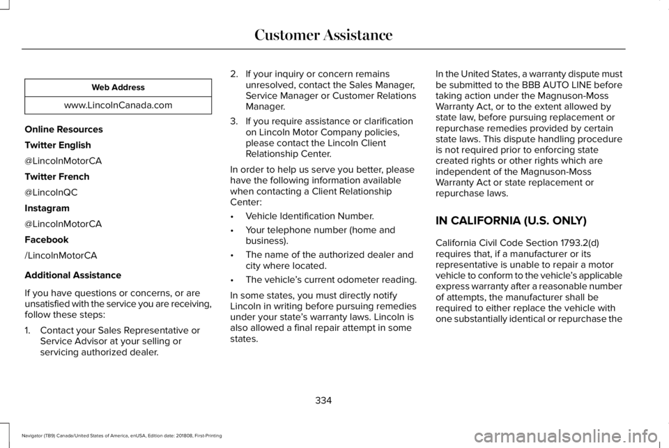 LINCOLN NAVIGATOR 2019 Owners Manual Web Address
www.LincolnCanada.com
Online Resources
Twitter English
@LincolnMotorCA
Twitter French
@LincolnQC
Instagram
@LincolnMotorCA
Facebook
/LincolnMotorCA
Additional Assistance
If you have questi LINCOLN NAVIGATOR 2019 Owners Manual Web Address
www.LincolnCanada.com
Online Resources
Twitter English
@LincolnMotorCA
Twitter French
@LincolnQC
Instagram
@LincolnMotorCA
Facebook
/LincolnMotorCA
Additional Assistance
If you have questi