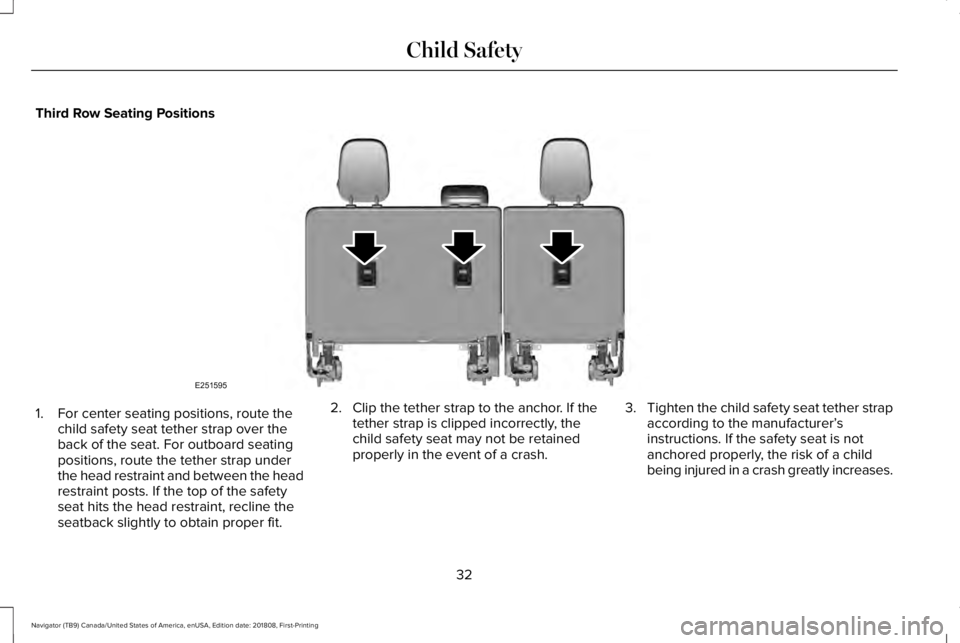 LINCOLN NAVIGATOR 2019 Owners Guide Third Row Seating Positions
1. For center seating positions, route thechild safety seat tether strap over theback of the seat. For outboard seatingpositions, route the tether strap underthe head restr LINCOLN NAVIGATOR 2019 Owners Guide Third Row Seating Positions
1. For center seating positions, route thechild safety seat tether strap over theback of the seat. For outboard seatingpositions, route the tether strap underthe head restr