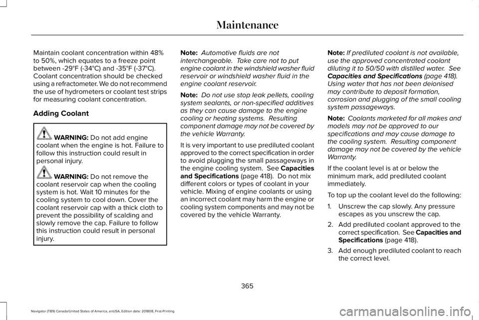 LINCOLN NAVIGATOR 2019 Owners Manual Maintain coolant concentration within 48%to 50%, which equates to a freeze pointbetween -29°F (-34°C) and -35°F (-37°C).Coolant concentration should be checkedusing a refractometer. We do not reco LINCOLN NAVIGATOR 2019 Owners Manual Maintain coolant concentration within 48%to 50%, which equates to a freeze pointbetween -29°F (-34°C) and -35°F (-37°C).Coolant concentration should be checkedusing a refractometer. We do not reco