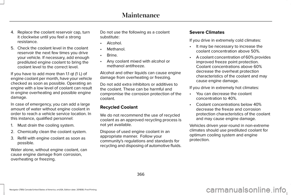 LINCOLN NAVIGATOR 2019 Owners Manual 4. Replace the coolant reservoir cap, turnit clockwise until you feel a strongresistance.
5. Check the coolant level in the coolantreservoir the next few times you driveyour vehicle. If necessary, add LINCOLN NAVIGATOR 2019 Owners Manual 4. Replace the coolant reservoir cap, turnit clockwise until you feel a strongresistance.
5. Check the coolant level in the coolantreservoir the next few times you driveyour vehicle. If necessary, add