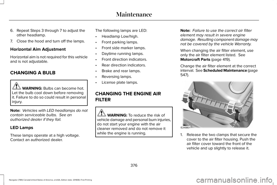 LINCOLN NAVIGATOR 2019 Owners Manual 6. Repeat Steps 3 through 7 to adjust theother headlamp.
7. Close the hood and turn off the lamps.
Horizontal Aim Adjustment
Horizontal aim is not required for this vehicleand is not adjustable.
CHANG LINCOLN NAVIGATOR 2019 Owners Manual 6. Repeat Steps 3 through 7 to adjust theother headlamp.
7. Close the hood and turn off the lamps.
Horizontal Aim Adjustment
Horizontal aim is not required for this vehicleand is not adjustable.
CHANG