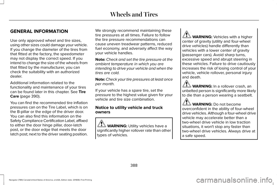 LINCOLN NAVIGATOR 2019 Owners Manual GENERAL INFORMATION
Use only approved wheel and tire sizes,using other sizes could damage your vehicle.If you change the diameter of the tires fromthat fitted at the factory, the speedometermay not di LINCOLN NAVIGATOR 2019 Owners Manual GENERAL INFORMATION
Use only approved wheel and tire sizes,using other sizes could damage your vehicle.If you change the diameter of the tires fromthat fitted at the factory, the speedometermay not di