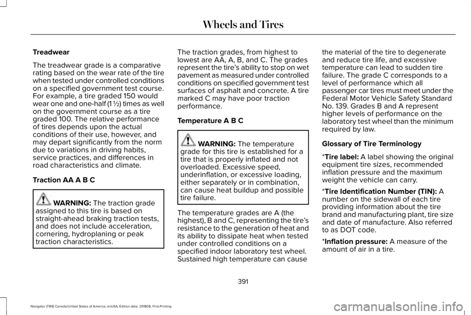 LINCOLN NAVIGATOR 2019 Owners Manual Treadwear
The treadwear grade is a comparativerating based on the wear rate of the tirewhen tested under controlled conditionson a specified government test course.For example, a tire graded 150 would LINCOLN NAVIGATOR 2019 Owners Manual Treadwear
The treadwear grade is a comparativerating based on the wear rate of the tirewhen tested under controlled conditionson a specified government test course.For example, a tire graded 150 would