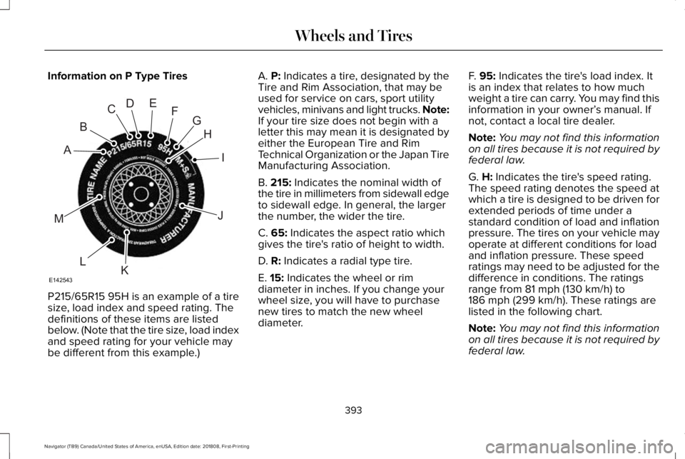 LINCOLN NAVIGATOR 2019 Owners Manual Information on P Type Tires
P215/65R15 95H is an example of a tiresize, load index and speed rating. Thedefinitions of these items are listedbelow. (Note that the tire size, load indexand speed rating LINCOLN NAVIGATOR 2019 Owners Manual Information on P Type Tires
P215/65R15 95H is an example of a tiresize, load index and speed rating. Thedefinitions of these items are listedbelow. (Note that the tire size, load indexand speed rating