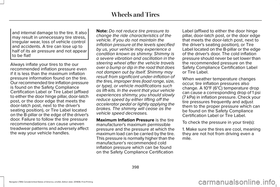LINCOLN NAVIGATOR 2019 Owners Manual and internal damage to the tire. It alsomay result in unnecessary tire stress,irregular wear, loss of vehicle controland accidents. A tire can lose up tohalf of its air pressure and not appearto be fl LINCOLN NAVIGATOR 2019 Owners Manual and internal damage to the tire. It alsomay result in unnecessary tire stress,irregular wear, loss of vehicle controland accidents. A tire can lose up tohalf of its air pressure and not appearto be fl
