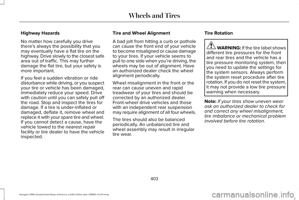 LINCOLN NAVIGATOR 2019 Owners Manual Highway Hazards
No matter how carefully you drivethere’s always the possibility that youmay eventually have a flat tire on thehighway. Drive slowly to the closest safearea out of traffic. This may f LINCOLN NAVIGATOR 2019 Owners Manual Highway Hazards
No matter how carefully you drivethere’s always the possibility that youmay eventually have a flat tire on thehighway. Drive slowly to the closest safearea out of traffic. This may f