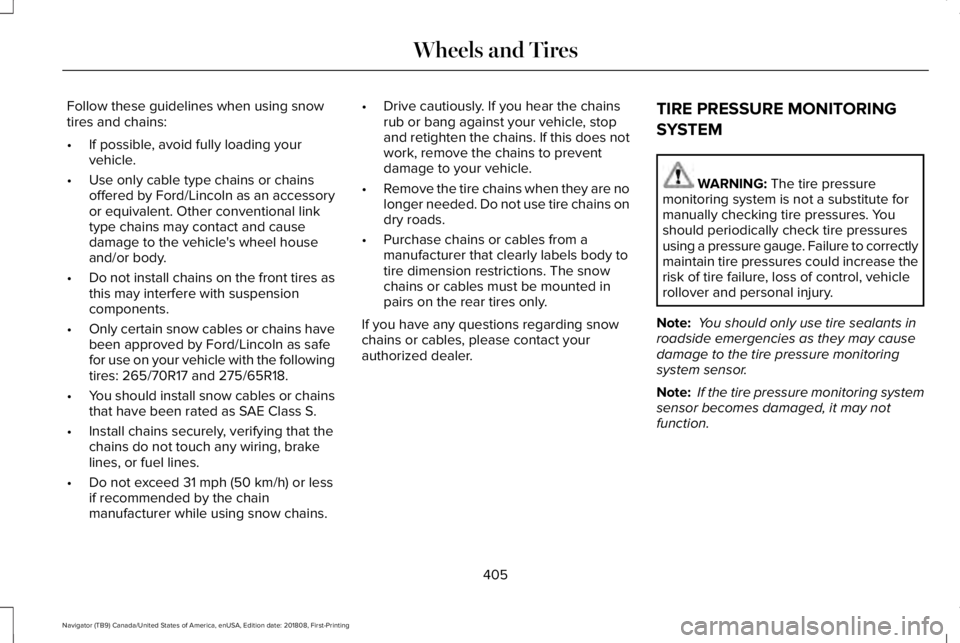 LINCOLN NAVIGATOR 2019 Owners Manual Follow these guidelines when using snowtires and chains:
•If possible, avoid fully loading yourvehicle.
•Use only cable type chains or chainsoffered by Ford/Lincoln as an accessoryor equivalent. O LINCOLN NAVIGATOR 2019 Owners Manual Follow these guidelines when using snowtires and chains:
•If possible, avoid fully loading yourvehicle.
•Use only cable type chains or chainsoffered by Ford/Lincoln as an accessoryor equivalent. O