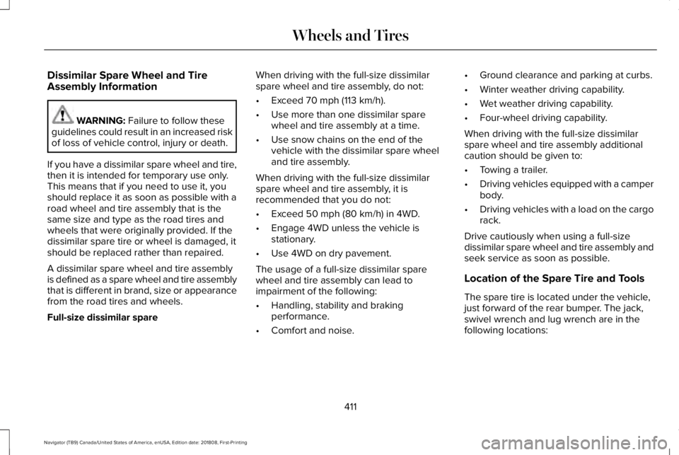 LINCOLN NAVIGATOR 2019 Owners Manual Dissimilar Spare Wheel and TireAssembly Information
WARNING: Failure to follow theseguidelines could result in an increased riskof loss of vehicle control, injury or death.
If you have a dissimilar sp LINCOLN NAVIGATOR 2019 Owners Manual Dissimilar Spare Wheel and TireAssembly Information
WARNING: Failure to follow theseguidelines could result in an increased riskof loss of vehicle control, injury or death.
If you have a dissimilar sp
