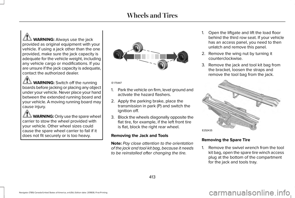 LINCOLN NAVIGATOR 2019 Owners Manual WARNING: Always use the jackprovided as original equipment with yourvehicle. If using a jack other than the oneprovided, make sure the jack capacity isadequate for the vehicle weight, includingany veh LINCOLN NAVIGATOR 2019 Owners Manual WARNING: Always use the jackprovided as original equipment with yourvehicle. If using a jack other than the oneprovided, make sure the jack capacity isadequate for the vehicle weight, includingany veh