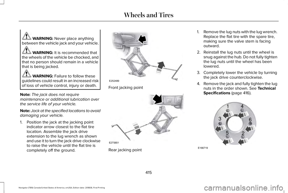 LINCOLN NAVIGATOR 2019 Owners Manual WARNING: Never place anythingbetween the vehicle jack and your vehicle.
WARNING: It is recommended thatthe wheels of the vehicle be chocked, andthat no person should remain in a vehiclethat is being j LINCOLN NAVIGATOR 2019 Owners Manual WARNING: Never place anythingbetween the vehicle jack and your vehicle.
WARNING: It is recommended thatthe wheels of the vehicle be chocked, andthat no person should remain in a vehiclethat is being j