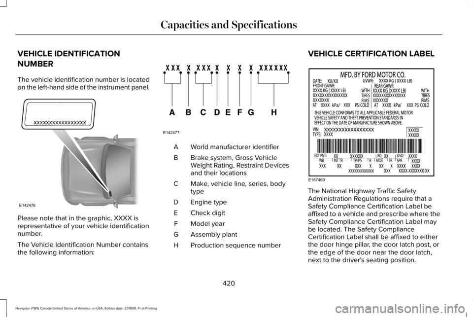 LINCOLN NAVIGATOR 2019 Owners Manual VEHICLE IDENTIFICATION
NUMBER
The vehicle identification number is locatedon the left-hand side of the instrument panel.
Please note that in the graphic, XXXX isrepresentative of your vehicle identifi LINCOLN NAVIGATOR 2019 Owners Manual VEHICLE IDENTIFICATION
NUMBER
The vehicle identification number is locatedon the left-hand side of the instrument panel.
Please note that in the graphic, XXXX isrepresentative of your vehicle identifi