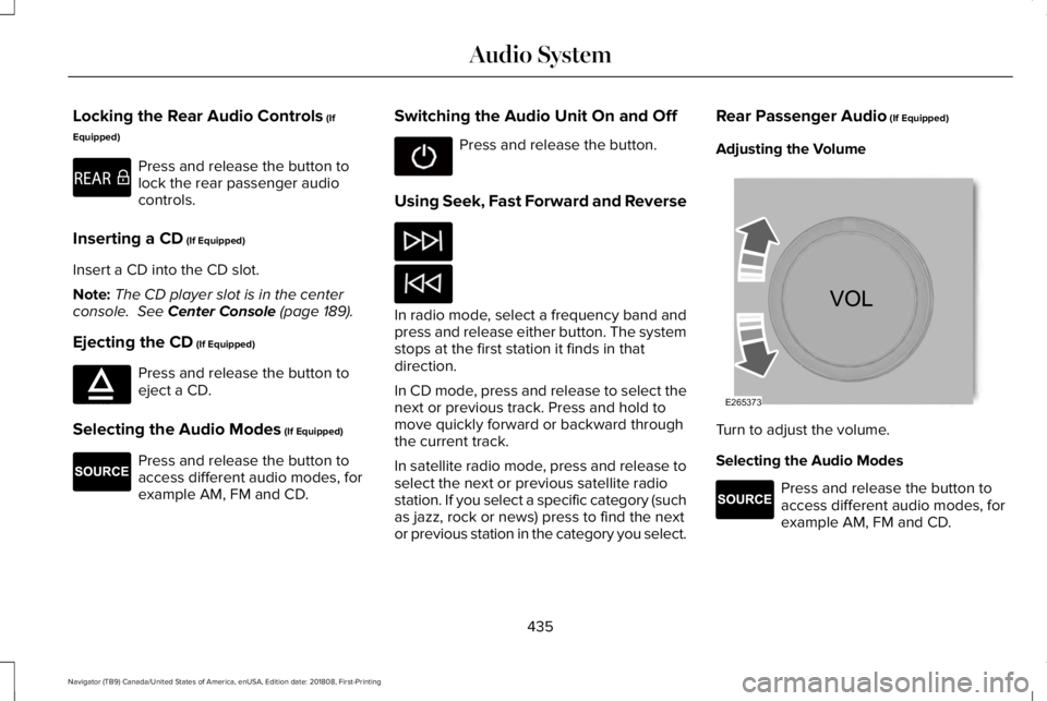 LINCOLN NAVIGATOR 2019 Owners Manual Locking the Rear Audio Controls (If
Equipped)
Press and release the button tolock the rear passenger audiocontrols.
Inserting a CD (If Equipped)
Insert a CD into the CD slot.
Note:The CD player slot i LINCOLN NAVIGATOR 2019 Owners Manual Locking the Rear Audio Controls (If
Equipped)
Press and release the button tolock the rear passenger audiocontrols.
Inserting a CD (If Equipped)
Insert a CD into the CD slot.
Note:The CD player slot i
