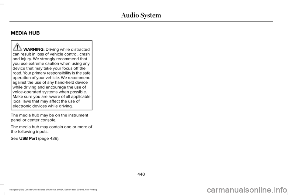 LINCOLN NAVIGATOR 2019 Owners Manual MEDIA HUB
WARNING: Driving while distractedcan result in loss of vehicle control, crashand injury. We strongly recommend thatyou use extreme caution when using anydevice that may take your focus off t LINCOLN NAVIGATOR 2019 Owners Manual MEDIA HUB
WARNING: Driving while distractedcan result in loss of vehicle control, crashand injury. We strongly recommend thatyou use extreme caution when using anydevice that may take your focus off t