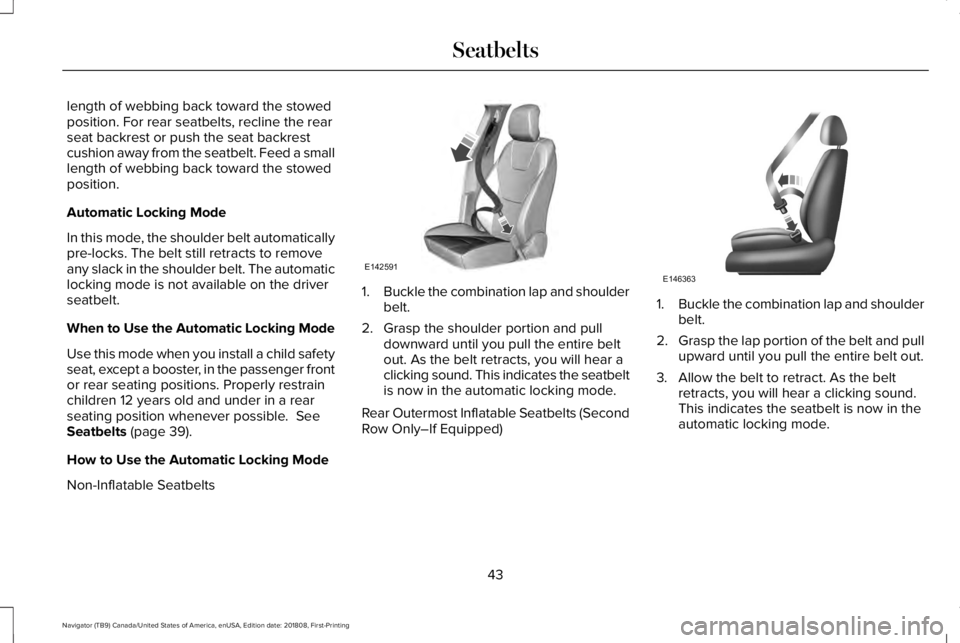 LINCOLN NAVIGATOR 2019 Service Manual length of webbing back toward the stowedposition. For rear seatbelts, recline the rearseat backrest or push the seat backrestcushion away from the seatbelt. Feed a smalllength of webbing back toward t LINCOLN NAVIGATOR 2019 Service Manual length of webbing back toward the stowedposition. For rear seatbelts, recline the rearseat backrest or push the seat backrestcushion away from the seatbelt. Feed a smalllength of webbing back toward t