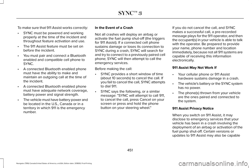 LINCOLN NAVIGATOR 2019  Owners Manual To make sure that 911 Assist works correctly:
•SYNC must be powered and workingproperly at the time of the incident andthroughout feature activation and use.
•The 911 Assist feature must be set on