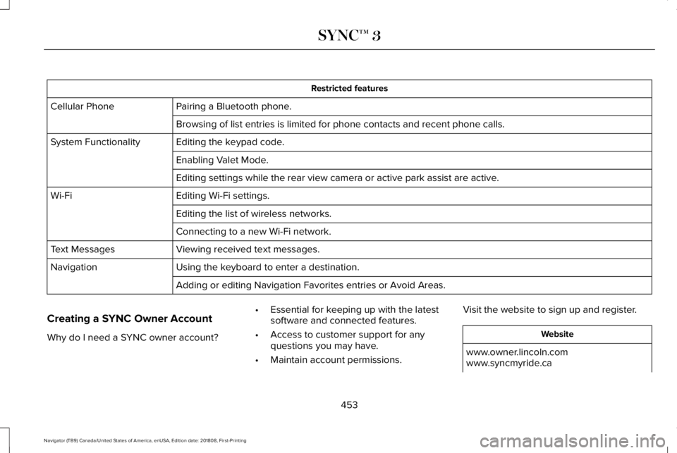 LINCOLN NAVIGATOR 2019 Owners Manual Restricted features
Pairing a Bluetooth phone.Cellular Phone
Browsing of list entries is limited for phone contacts and recent phone calls.
Editing the keypad code.System Functionality
Enabling Valet LINCOLN NAVIGATOR 2019 Owners Manual Restricted features
Pairing a Bluetooth phone.Cellular Phone
Browsing of list entries is limited for phone contacts and recent phone calls.
Editing the keypad code.System Functionality
Enabling Valet