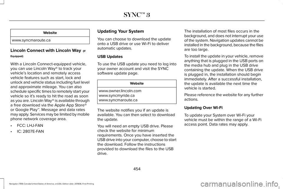 LINCOLN NAVIGATOR 2019 Owners Manual Website
www.syncmaroute.ca
Lincoln Connect with Lincoln Way (If
Equipped)
With a Lincoln Connect-equipped vehicle,you can use Lincoln Way® to track yourvehicle’s location and remotely accessvehicl LINCOLN NAVIGATOR 2019 Owners Manual Website
www.syncmaroute.ca
Lincoln Connect with Lincoln Way (If
Equipped)
With a Lincoln Connect-equipped vehicle,you can use Lincoln Way® to track yourvehicle’s location and remotely accessvehicl