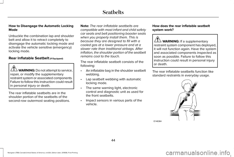 LINCOLN NAVIGATOR 2019 Service Manual How to Disengage the Automatic LockingMode
Unbuckle the combination lap and shoulderbelt and allow it to retract completely todisengage the automatic locking mode andactivate the vehicle sensitive (em LINCOLN NAVIGATOR 2019 Service Manual How to Disengage the Automatic LockingMode
Unbuckle the combination lap and shoulderbelt and allow it to retract completely todisengage the automatic locking mode andactivate the vehicle sensitive (em
