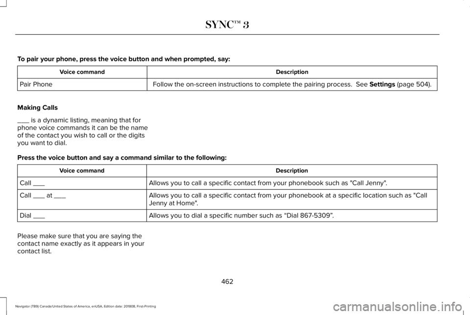 LINCOLN NAVIGATOR 2019 Owners Manual To pair your phone, press the voice button and when prompted, say:
DescriptionVoice command
Follow the on-screen instructions to complete the pairing process. See Settings (page 504).Pair Phone
Makin LINCOLN NAVIGATOR 2019 Owners Manual To pair your phone, press the voice button and when prompted, say:
DescriptionVoice command
Follow the on-screen instructions to complete the pairing process. See Settings (page 504).Pair Phone
Makin