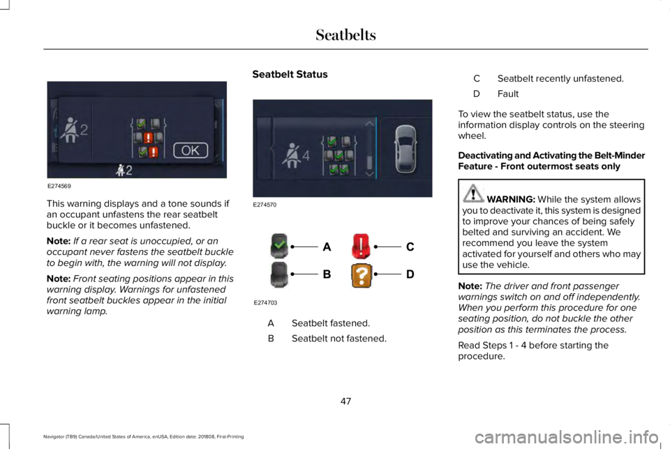 LINCOLN NAVIGATOR 2019 Owners Manual This warning displays and a tone sounds ifan occupant unfastens the rear seatbeltbuckle or it becomes unfastened.
Note:If a rear seat is unoccupied, or anoccupant never fastens the seatbelt buckleto b LINCOLN NAVIGATOR 2019 Owners Manual This warning displays and a tone sounds ifan occupant unfastens the rear seatbeltbuckle or it becomes unfastened.
Note:If a rear seat is unoccupied, or anoccupant never fastens the seatbelt buckleto b