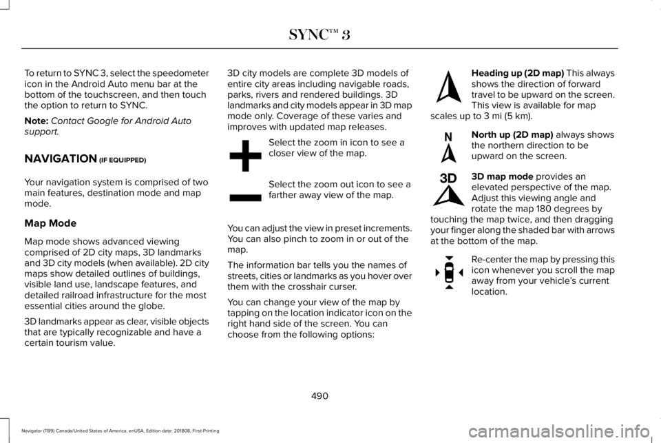 LINCOLN NAVIGATOR 2019 Owners Manual To return to SYNC 3, select the speedometericon in the Android Auto menu bar at thebottom of the touchscreen, and then touchthe option to return to SYNC.
Note:Contact Google for Android Autosupport.
N LINCOLN NAVIGATOR 2019 Owners Manual To return to SYNC 3, select the speedometericon in the Android Auto menu bar at thebottom of the touchscreen, and then touchthe option to return to SYNC.
Note:Contact Google for Android Autosupport.
N