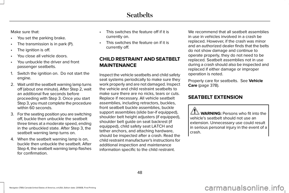 LINCOLN NAVIGATOR 2019 Owners Manual Make sure that:
•You set the parking brake.
•The transmission is in park (P).
•The ignition is off.
•You close all vehicle doors.
•You unbuckle the driver and frontpassenger seatbelts.
1. Sw LINCOLN NAVIGATOR 2019 Owners Manual Make sure that:
•You set the parking brake.
•The transmission is in park (P).
•The ignition is off.
•You close all vehicle doors.
•You unbuckle the driver and frontpassenger seatbelts.
1. Sw