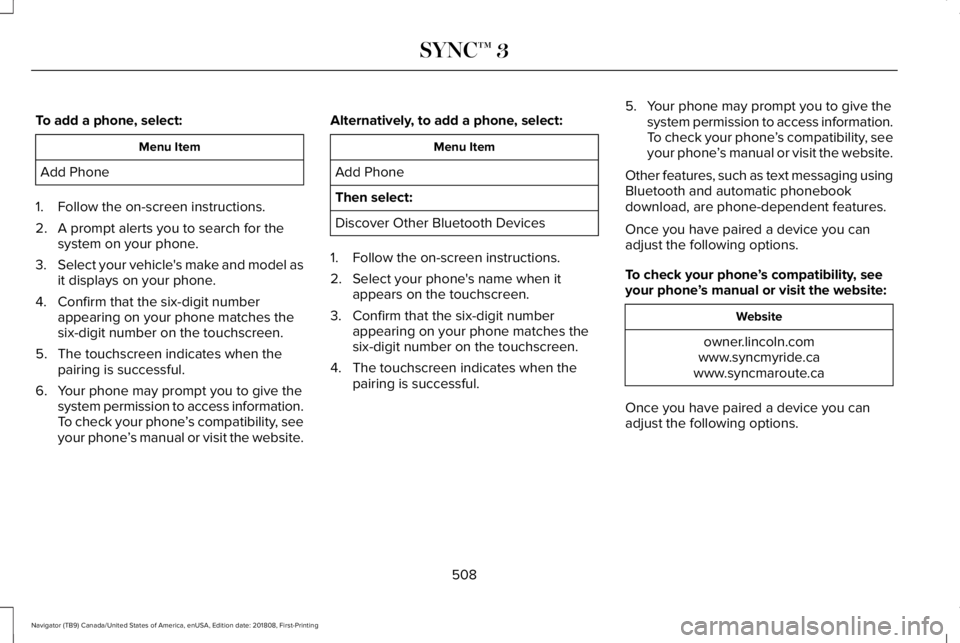 LINCOLN NAVIGATOR 2019 Owners Manual To add a phone, select:
Menu Item
Add Phone
1. Follow the on-screen instructions.
2. A prompt alerts you to search for thesystem on your phone.
3.Select your vehicle's make and model asit displays LINCOLN NAVIGATOR 2019 Owners Manual To add a phone, select:
Menu Item
Add Phone
1. Follow the on-screen instructions.
2. A prompt alerts you to search for thesystem on your phone.
3.Select your vehicle's make and model asit displays
