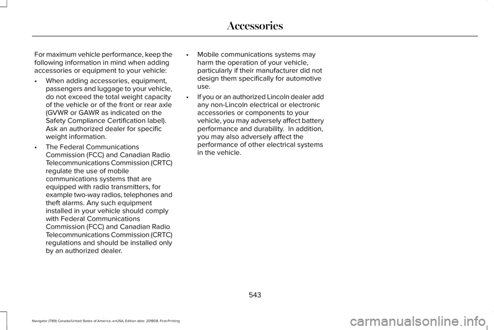 LINCOLN NAVIGATOR 2019 Owners Manual For maximum vehicle performance, keep thefollowing information in mind when addingaccessories or equipment to your vehicle:
•When adding accessories, equipment,passengers and luggage to your vehicle LINCOLN NAVIGATOR 2019 Owners Manual For maximum vehicle performance, keep thefollowing information in mind when addingaccessories or equipment to your vehicle:
•When adding accessories, equipment,passengers and luggage to your vehicle