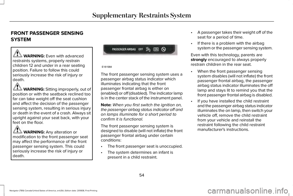 LINCOLN NAVIGATOR 2019 Workshop Manual FRONT PASSENGER SENSING
SYSTEM
WARNING: Even with advancedrestraints systems, properly restrainchildren 12 and under in a rear seatingposition. Failure to follow this couldseriously increase the risk LINCOLN NAVIGATOR 2019 Workshop Manual FRONT PASSENGER SENSING
SYSTEM
WARNING: Even with advancedrestraints systems, properly restrainchildren 12 and under in a rear seatingposition. Failure to follow this couldseriously increase the risk