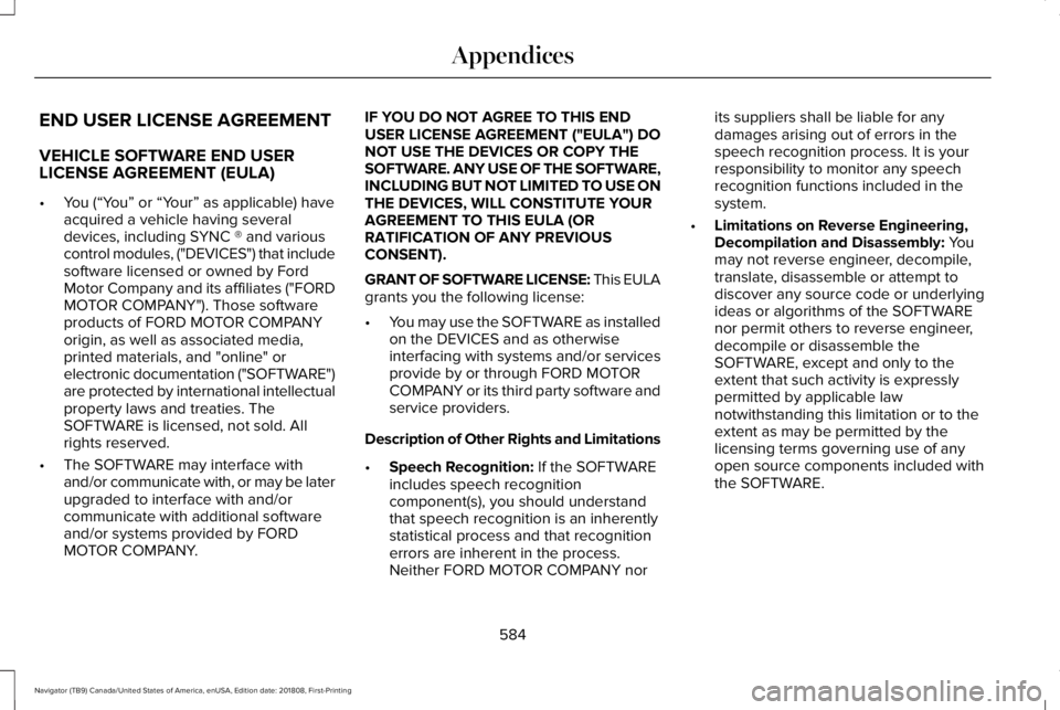LINCOLN NAVIGATOR 2019 Owners Manual END USER LICENSE AGREEMENT
VEHICLE SOFTWARE END USERLICENSE AGREEMENT (EULA)
•You (“You” or “Your” as applicable) haveacquired a vehicle having severaldevices, including SYNC ® and variousc LINCOLN NAVIGATOR 2019 Owners Manual END USER LICENSE AGREEMENT
VEHICLE SOFTWARE END USERLICENSE AGREEMENT (EULA)
•You (“You” or “Your” as applicable) haveacquired a vehicle having severaldevices, including SYNC ® and variousc