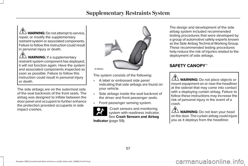 LINCOLN NAVIGATOR 2019 Workshop Manual WARNING: Do not attempt to service,repair, or modify the supplementaryrestraint system or associated components.Failure to follow this instruction could resultin personal injury or death.
WARNING: If LINCOLN NAVIGATOR 2019 Workshop Manual WARNING: Do not attempt to service,repair, or modify the supplementaryrestraint system or associated components.Failure to follow this instruction could resultin personal injury or death.
WARNING: If