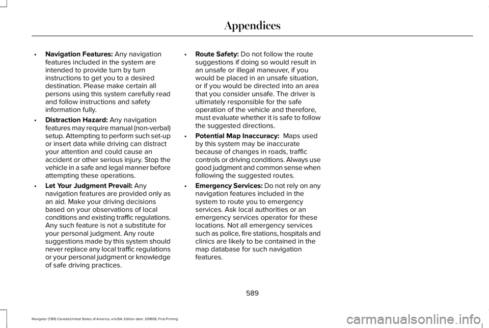 LINCOLN NAVIGATOR 2019 Owners Manual •Navigation Features: Any navigationfeatures included in the system areintended to provide turn by turninstructions to get you to a desireddestination. Please make certain allpersons using this syst LINCOLN NAVIGATOR 2019 Owners Manual •Navigation Features: Any navigationfeatures included in the system areintended to provide turn by turninstructions to get you to a desireddestination. Please make certain allpersons using this syst